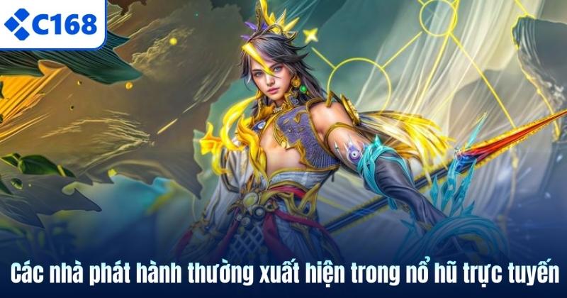 Nổ hũ trực tuyến – Giải trí đỉnh cao, chạm tay Jackpot C168 7 Các nhà phát hành thường xuất hiện trong nổ hũ trực tuyến