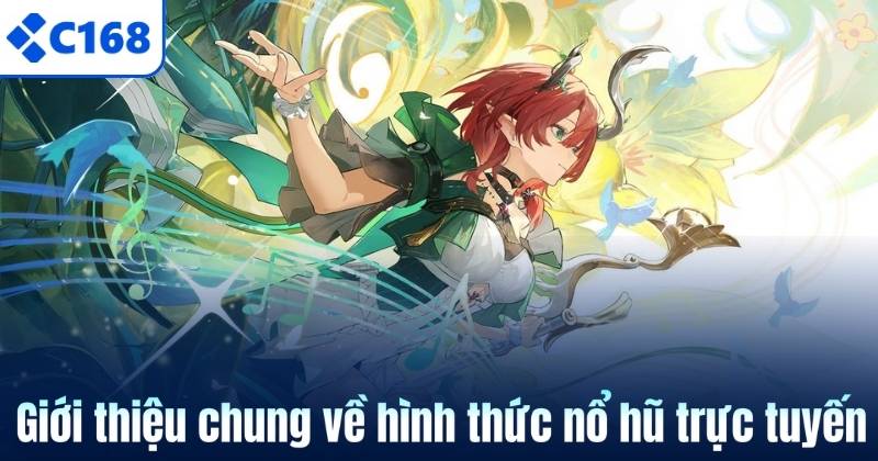Nổ hũ trực tuyến – Giải trí đỉnh cao, chạm tay Jackpot C168 5 Giới thiệu chung về hình thức nổ hũ trực tuyến