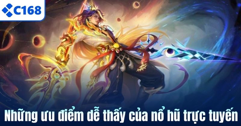 Nổ hũ trực tuyến – Giải trí đỉnh cao, chạm tay Jackpot C168 6 Những ưu điểm dễ thấy của nổ hũ trực tuyến